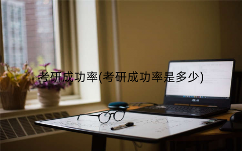 考研成功率(考研成功率是多少) 考研成功率(考研成功率是多少)