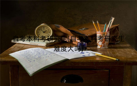 自考本科考研究生(自考本科考研究生难度大吗) 自考本科考研究生(自考本科考研究生难度大吗)