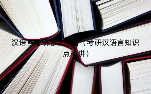 汉语言考研怎么准备（考研汉语言知识点精讲）
