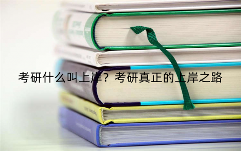 考研什么叫上岸？考研真正的上岸之路