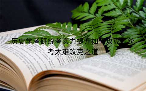 历史学考研统考实力提升如何攻克？统考太难攻克之道