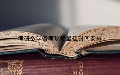 考研数学备考攻略最佳时间安排 考研数学备考攻略最佳时间安排