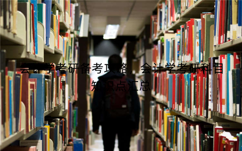 会计学考研备考攻略,会计学考研科目知识点汇总 会计学考研备考攻略,会计学考研科目知识点汇总