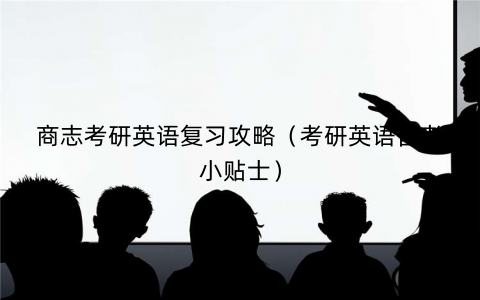 商志考研英语复习攻略（考研英语备考小贴士）