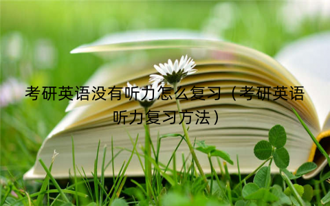 考研英语没有听力怎么复习(考研英语听力复习方法) 考研英语没有听力怎么复习(考研英语听力复习方法)