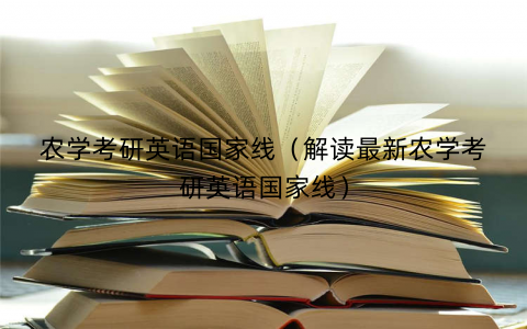农学考研英语国家线（解读最新农学考研英语国家线）