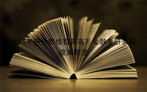 金融考研分数线有多高?金融考研录取政策概述 金融考研分数线有多高?金融考研录取政策概述