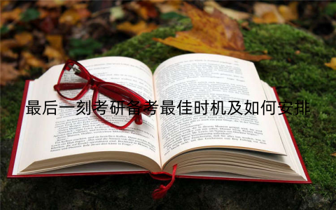 最后一刻考研备考最佳时机及如何安排