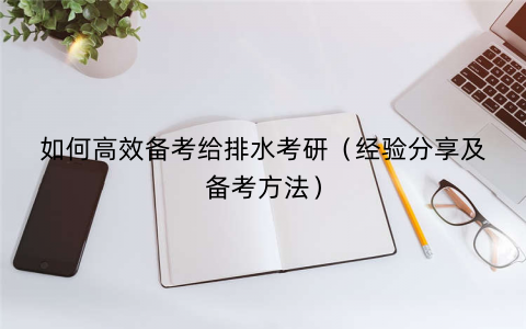 如何高效备考给排水考研（经验分享及备考方法）