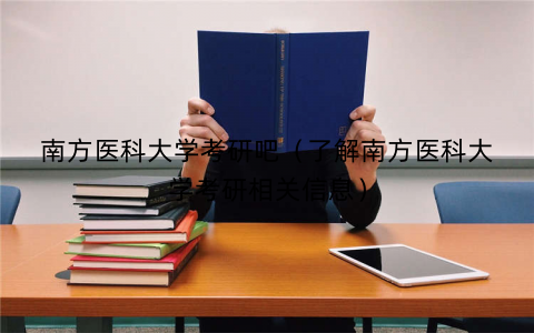 南方医科大学考研吧(了解南方医科大学考研相关信息) 南方医科大学考研吧(了解南方医科大学考研相关信息)