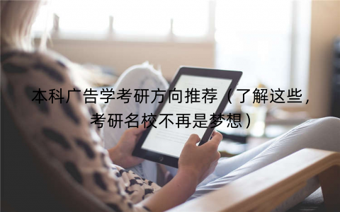 本科广告学考研方向推荐(了解这些,考研名校不再是梦想) 本科广告学考研方向推荐(了解这些,考研名校不再是梦想)