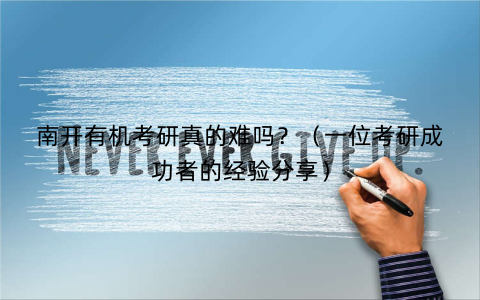 南开有机考研真的难吗？（一位考研成功者的经验分享）