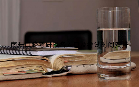 南开口腔考研报名入口及考试时间安排 南开口腔考研报名入口及考试时间安排