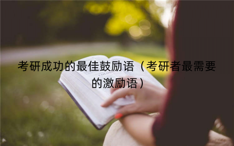 考研成功的最佳鼓励语(考研者最需要的激励语) 考研成功的最佳鼓励语(考研者最需要的激励语)