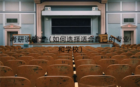 考研读硕士(如何选择适合自己的专业和学校) 考研读硕士(如何选择适合自己的专业和学校)