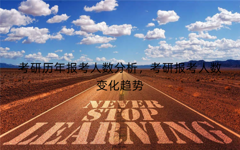 考研历年报考人数分析，考研报考人数变化趋势
