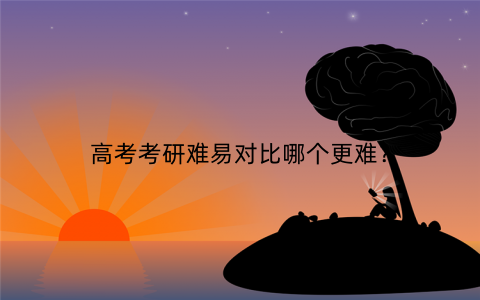 高考考研难易对比哪个更难？