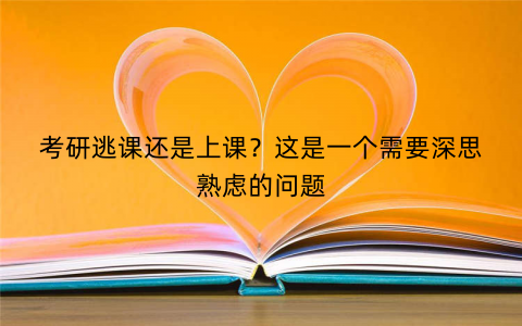 考研逃课还是上课？这是一个需要深思熟虑的问题