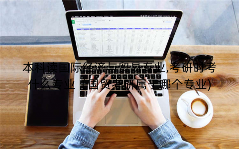 本科读国际经济与贸易专业,考研时考什么专业（国贸考研属于哪个专业)