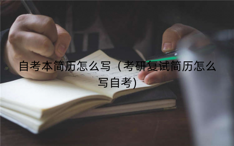 自考本简历怎么写(考研复试简历怎么写自考) 自考本简历怎么写(考研复试简历怎么写自考)