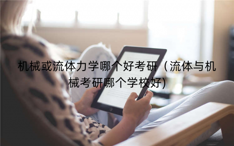 机械或流体力学哪个好考研（流体与机械考研哪个学校好)