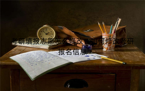 考研填报志愿怎么修改:如何修改考研报名信息 考研填报志愿怎么修改:如何修改考研报名信息