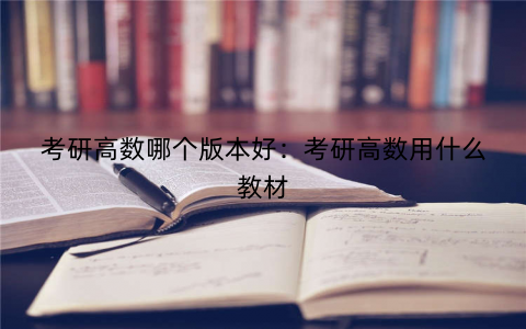 考研高数哪个版本好：考研高数用什么教材
