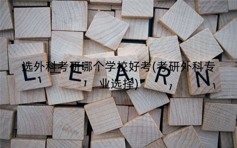 选外科考研哪个学校好考(考研外科专业选择)