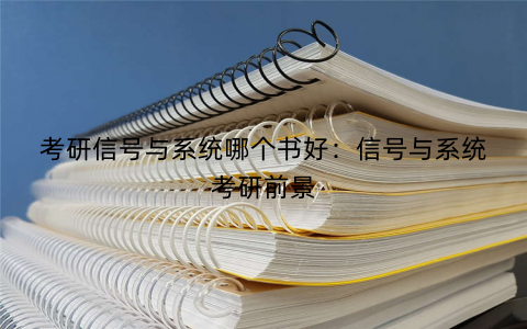 考研信号与系统哪个书好:信号与系统考研前景 考研信号与系统哪个书好:信号与系统考研前景