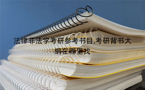 法律非法学考研参考书目,考研背书大纲在哪里找