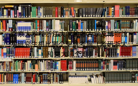 南京大学和浙江大学的考古学及博物馆学研究生相比哪个更难考啊（考研浙大和交大哪个难）