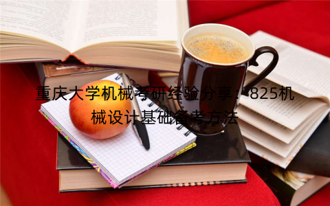 重庆大学机械考研经验分享：825机械设计基础备考方法