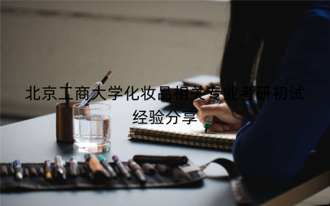 北京工商大学化妆品相关专业考研初试经验分享