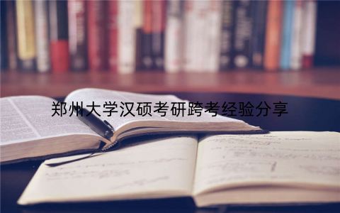 郑州大学汉硕考研跨考经验分享