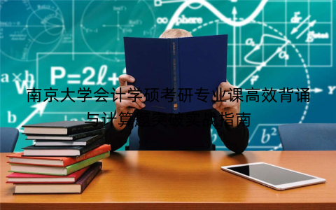 南京大学会计学硕考研专业课高效背诵与计算题突破实战指南