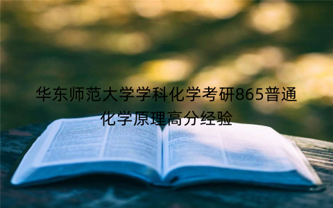 华东师范大学学科化学考研865普通化学原理高分经验